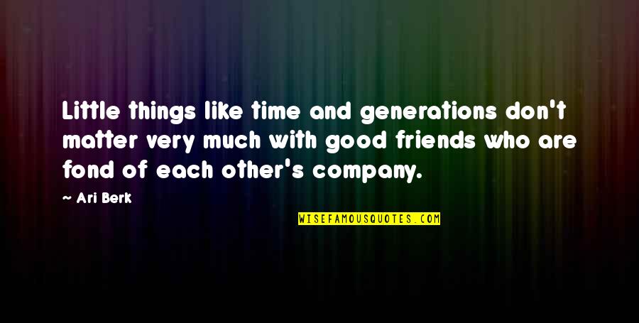 Company Of Friends Quotes By Ari Berk: Little things like time and generations don't matter