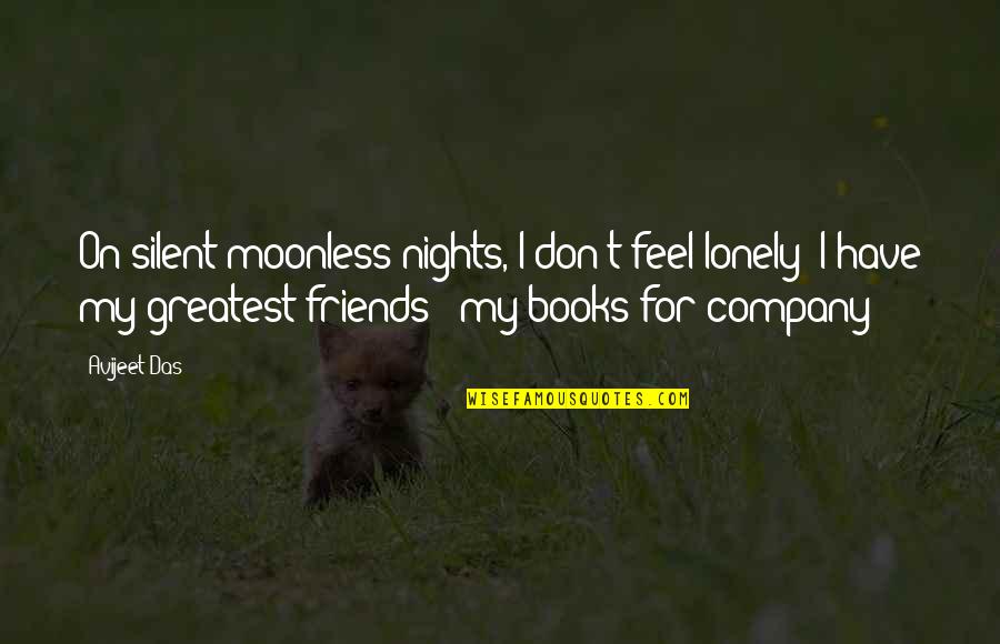 Company Of Friends Quotes By Avijeet Das: On silent moonless nights, I don't feel lonely!