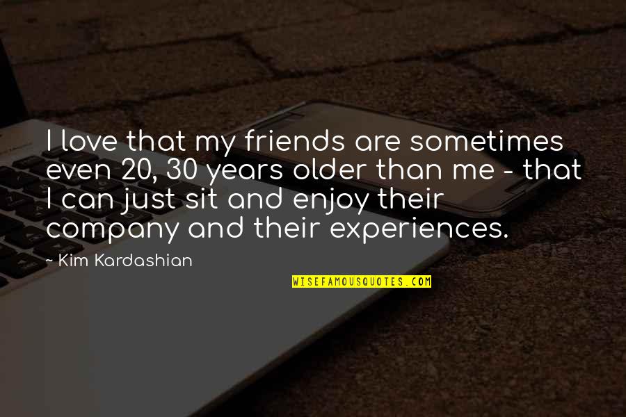 Company Of Friends Quotes By Kim Kardashian: I love that my friends are sometimes even