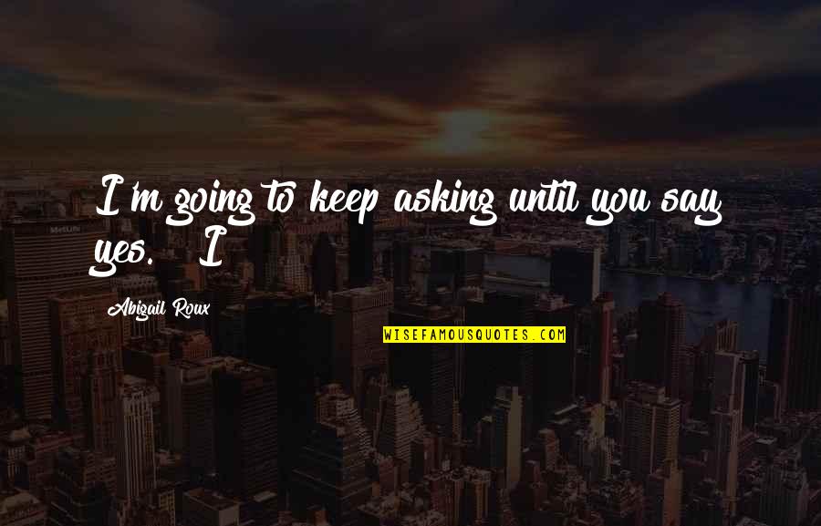 Company Of Heroes Tank Quotes By Abigail Roux: I'm going to keep asking until you say