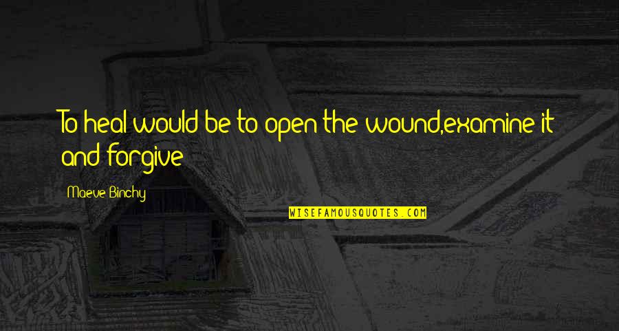 Company Of Heroes Volksgrenadiers Quotes By Maeve Binchy: To heal would be to open the wound,examine