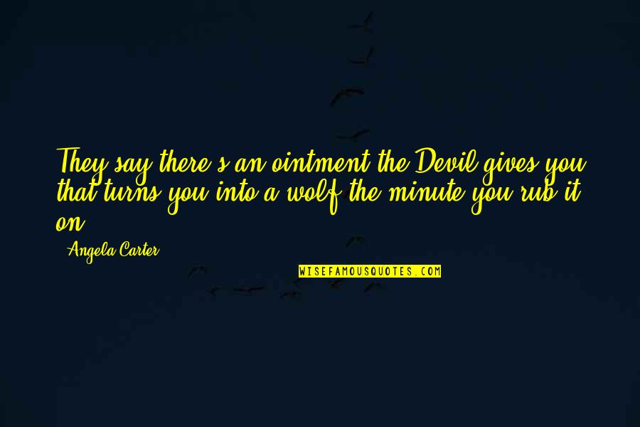 Company Of Wolves Quotes By Angela Carter: They say there's an ointment the Devil gives