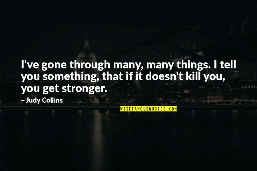 Company Of Wolves Quotes By Judy Collins: I've gone through many, many things. I tell