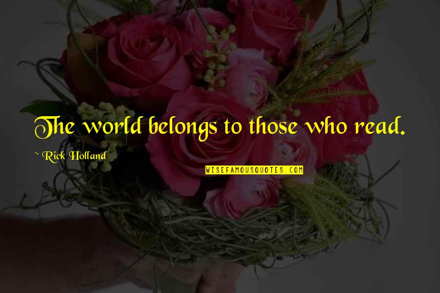 Company Of Wolves Quotes By Rick Holland: The world belongs to those who read.