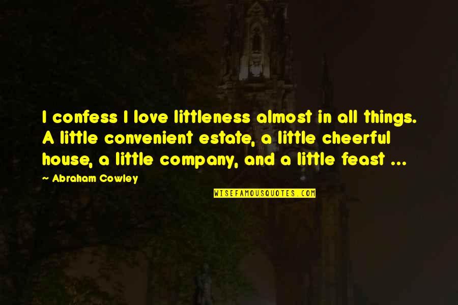 Company Quotes By Abraham Cowley: I confess I love littleness almost in all