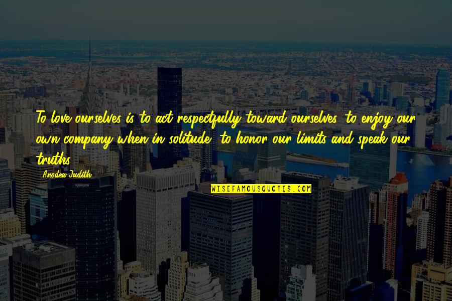 Company Quotes By Anodea Judith: To love ourselves is to act respectfully toward