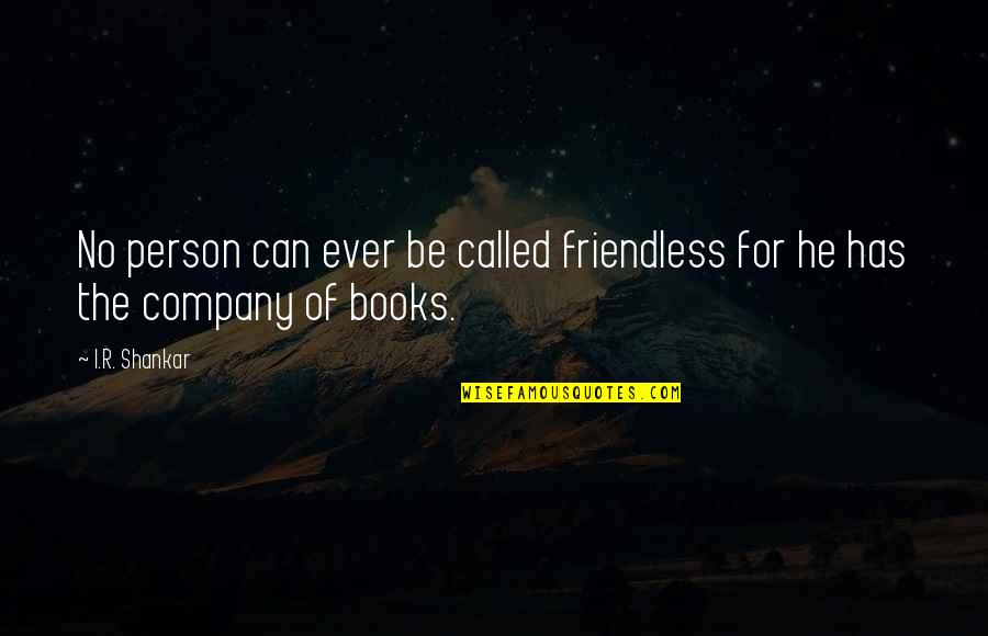 Company Quotes By I.R. Shankar: No person can ever be called friendless for