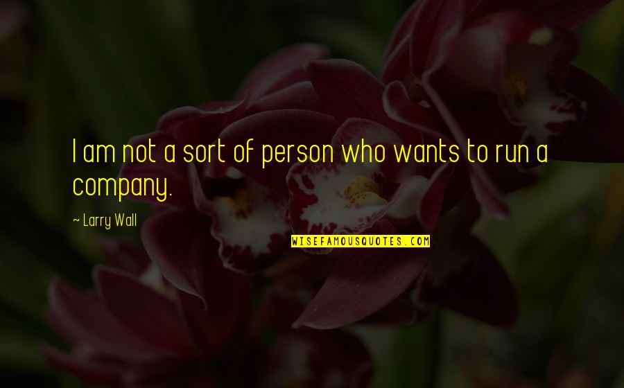 Company Quotes By Larry Wall: I am not a sort of person who