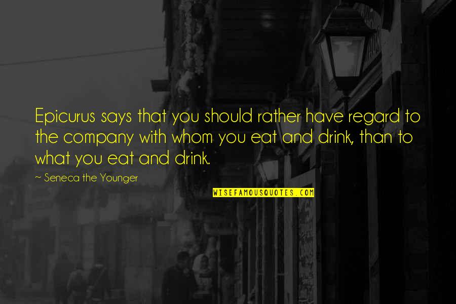 Company Quotes By Seneca The Younger: Epicurus says that you should rather have regard