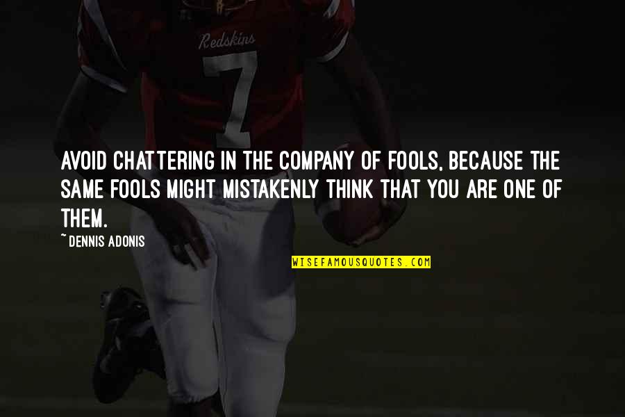 Company Quotes Quotes By Dennis Adonis: Avoid chattering in the company of fools, because