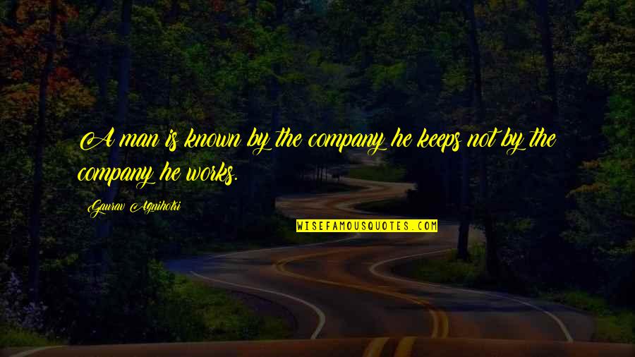 Company Quotes Quotes By Gaurav Agnihotri: A man is known by the company he