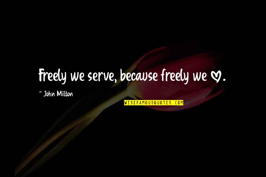 Company Recommendation Quotes By John Milton: Freely we serve, because freely we love. Company Recommendation Quotes By John Milton: Freely we serve, because freely we love.