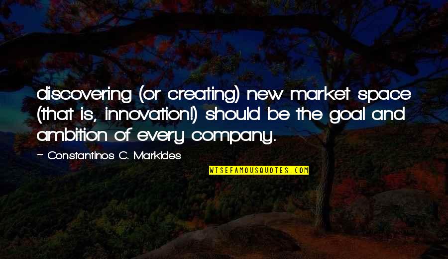 Company Should Quotes By Constantinos C. Markides: discovering (or creating) new market space (that is, Company Should Quotes By Constantinos C. Markides: discovering (or creating) new market space (that is,