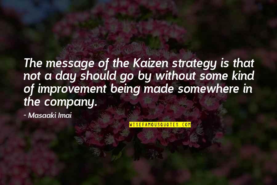 Company Should Quotes By Masaaki Imai: The message of the Kaizen strategy is that Company Should Quotes By Masaaki Imai: The message of the Kaizen strategy is that