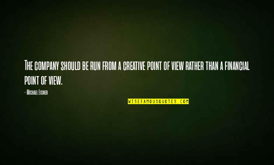 Company Should Quotes By Michael Eisner: The company should be run from a creative Company Should Quotes By Michael Eisner: The company should be run from a creative
