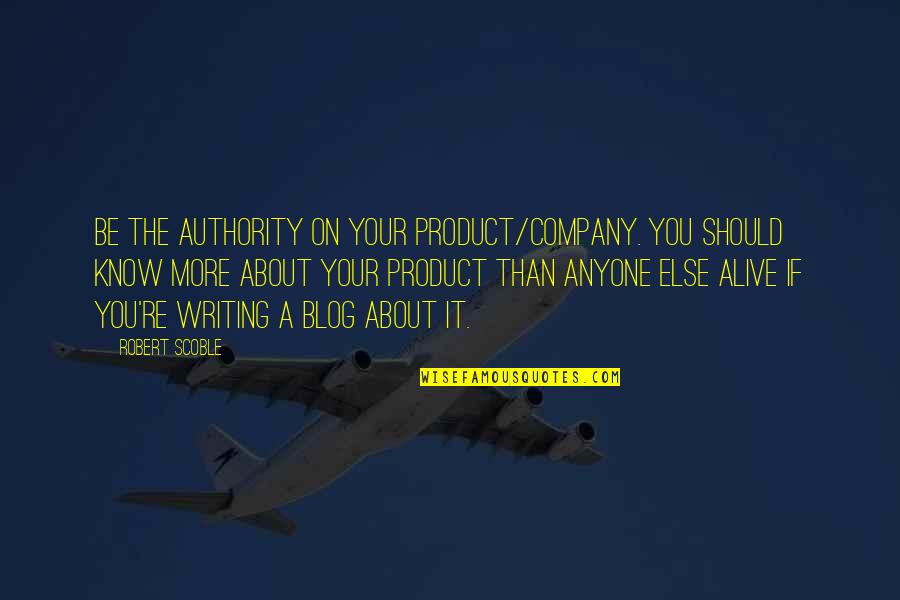 Company Should Quotes By Robert Scoble: Be the authority on your product/company. You should Company Should Quotes By Robert Scoble: Be the authority on your product/company. You should