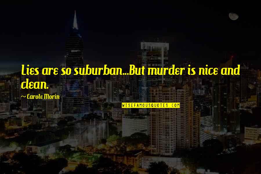 Company Staying Too Long Quotes By Carole Morin: Lies are so suburban...But murder is nice and Company Staying Too Long Quotes By Carole Morin: Lies are so suburban...But murder is nice and
