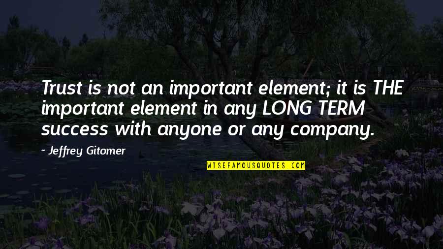 Company Success Quotes By Jeffrey Gitomer: Trust is not an important element; it is