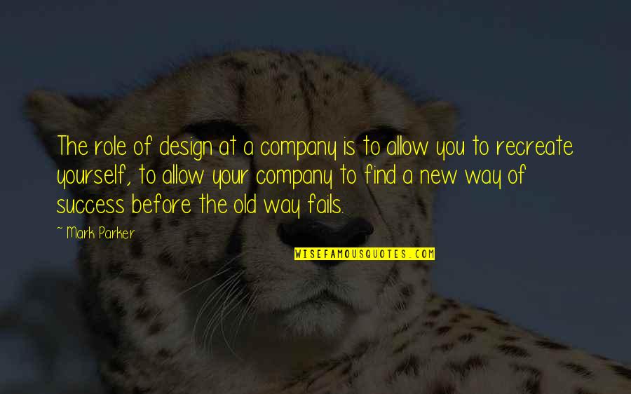 Company Success Quotes By Mark Parker: The role of design at a company is