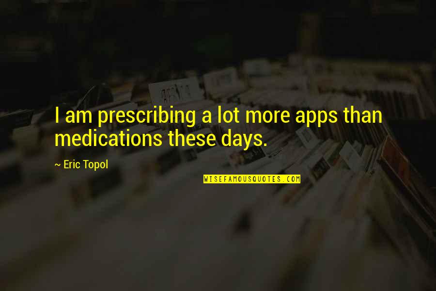 Company Team Building Quotes By Eric Topol: I am prescribing a lot more apps than