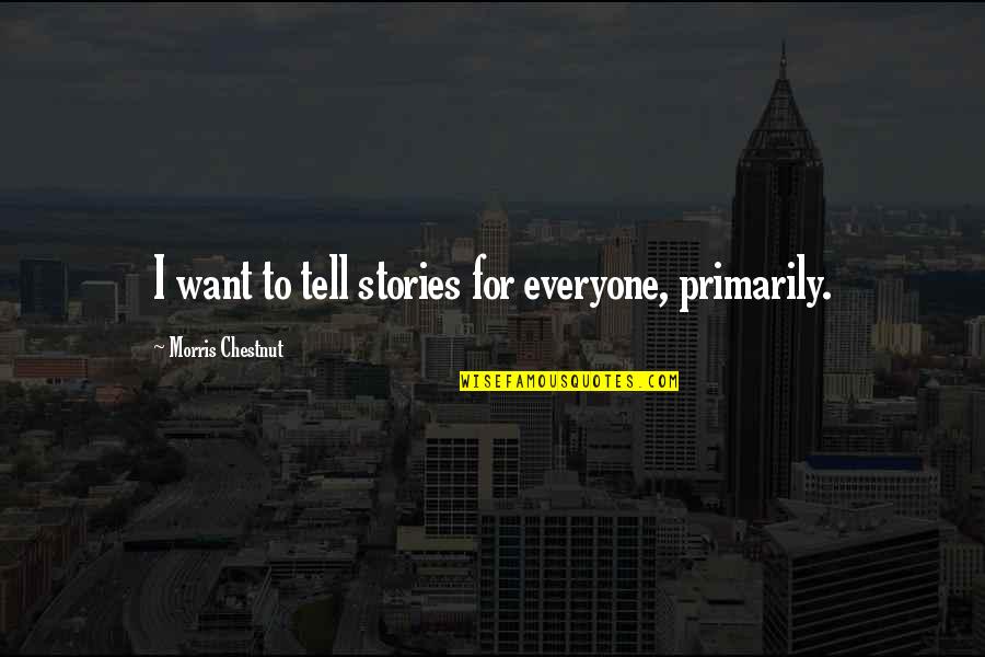 Company Team Building Quotes By Morris Chestnut: I want to tell stories for everyone, primarily.