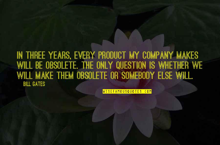 Company That Makes Quotes By Bill Gates: In three years, every product my company makes