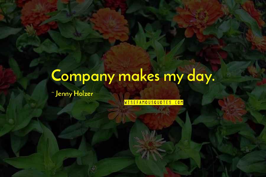 Company That Makes Quotes By Jenny Holzer: Company makes my day.