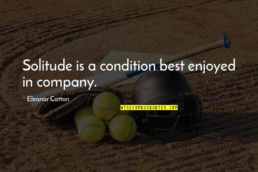 Company That You Keep Quotes By Eleanor Catton: Solitude is a condition best enjoyed in company.