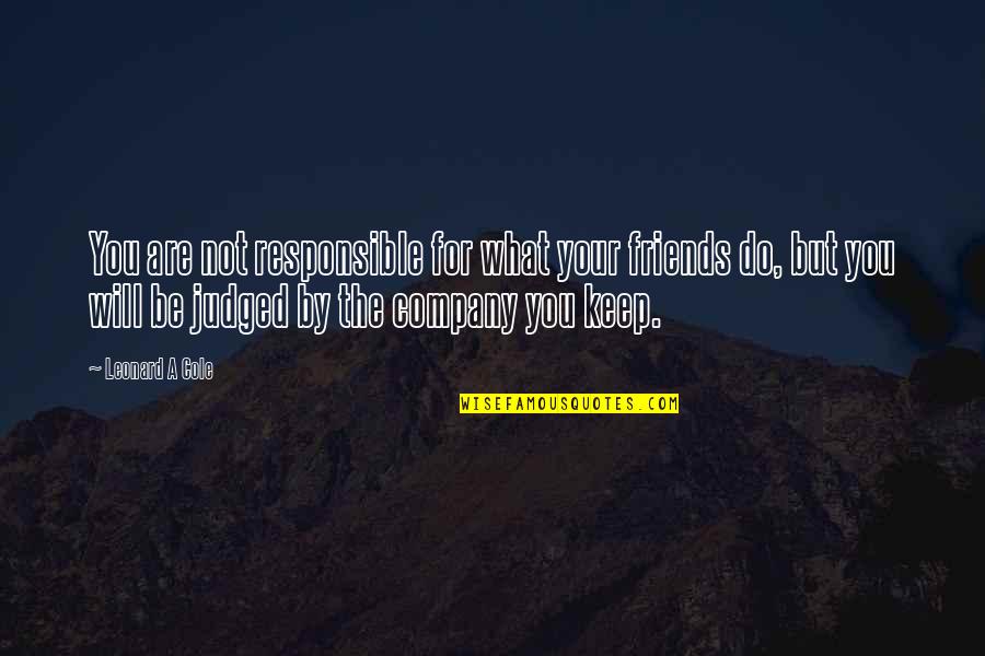 Company That You Keep Quotes By Leonard A Cole: You are not responsible for what your friends