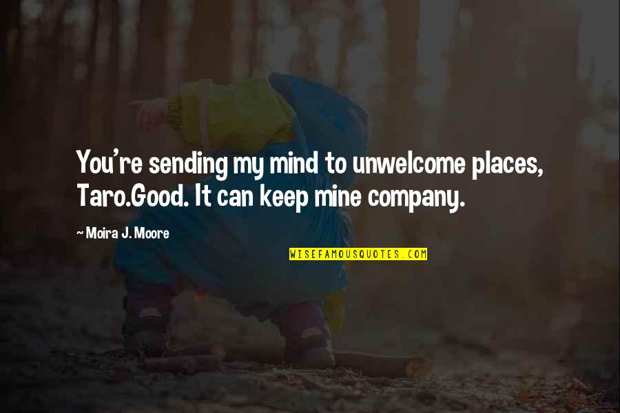 Company That You Keep Quotes By Moira J. Moore: You're sending my mind to unwelcome places, Taro.Good.