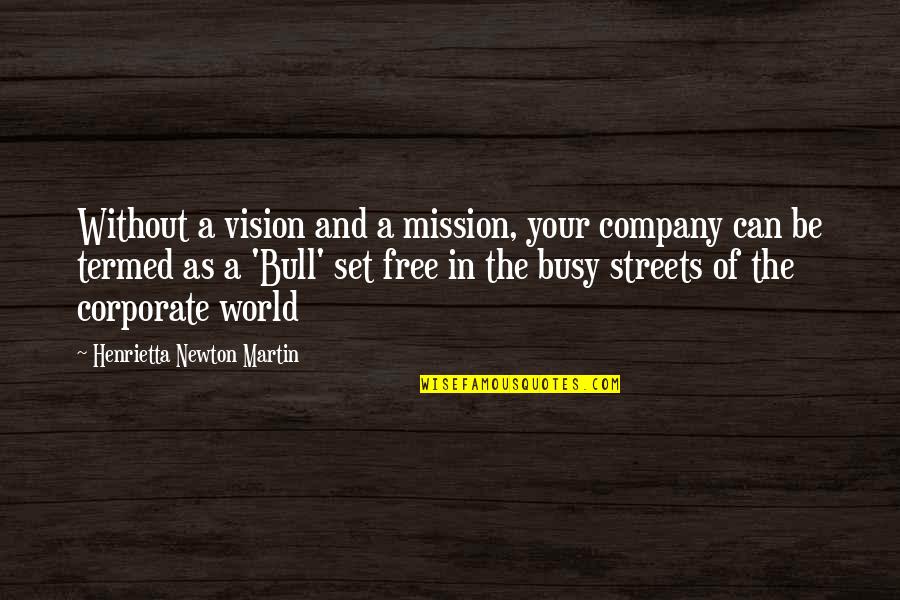 Company Vision Statement Quotes By Henrietta Newton Martin: Without a vision and a mission, your company