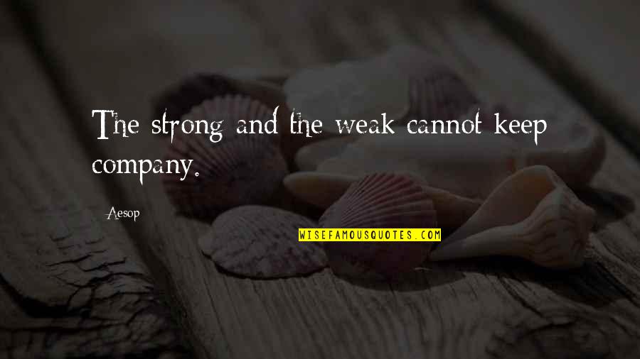 Company We Keep Quotes By Aesop: The strong and the weak cannot keep company.