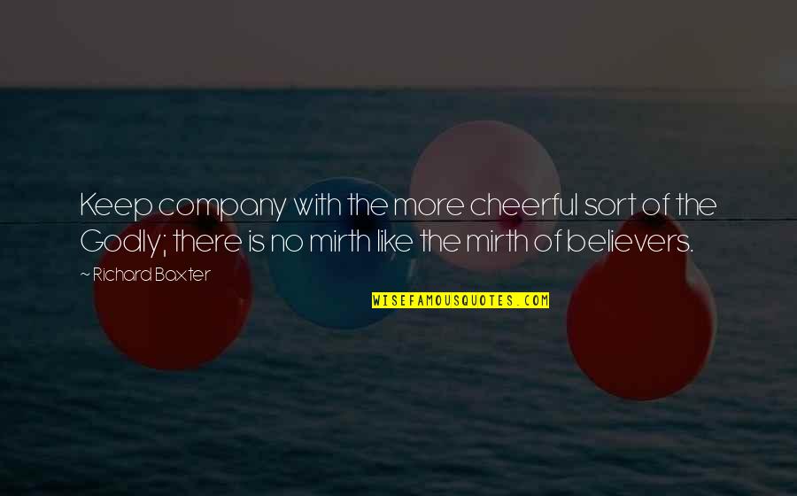 Company We Keep Quotes By Richard Baxter: Keep company with the more cheerful sort of Company We Keep Quotes By Richard Baxter: Keep company with the more cheerful sort of