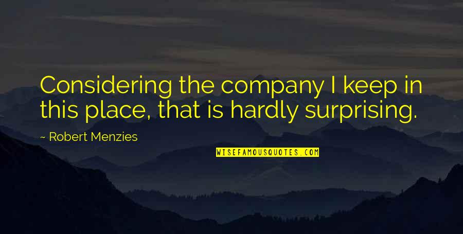 Company We Keep Quotes By Robert Menzies: Considering the company I keep in this place,