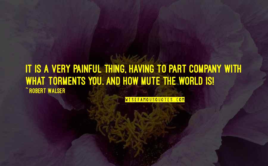 Company With Quotes By Robert Walser: It is a very painful thing, having to Company With Quotes By Robert Walser: It is a very painful thing, having to