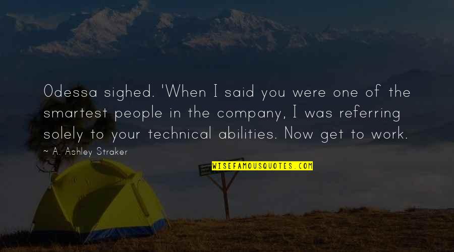 Company Work Quotes By A. Ashley Straker: Odessa sighed. 'When I said you were one Company Work Quotes By A. Ashley Straker: Odessa sighed. 'When I said you were one