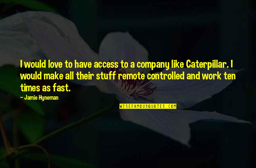 Company Work Quotes By Jamie Hyneman: I would love to have access to a Company Work Quotes By Jamie Hyneman: I would love to have access to a