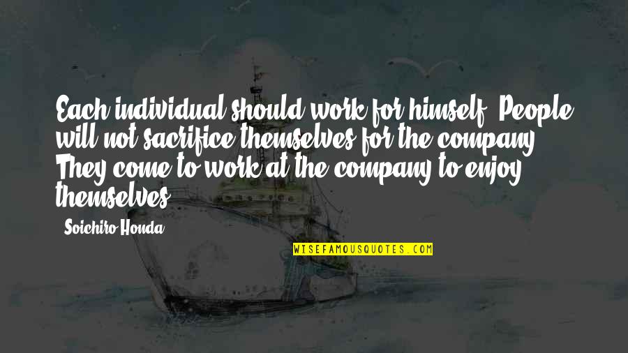 Company Work Quotes By Soichiro Honda: Each individual should work for himself. People will Company Work Quotes By Soichiro Honda: Each individual should work for himself. People will