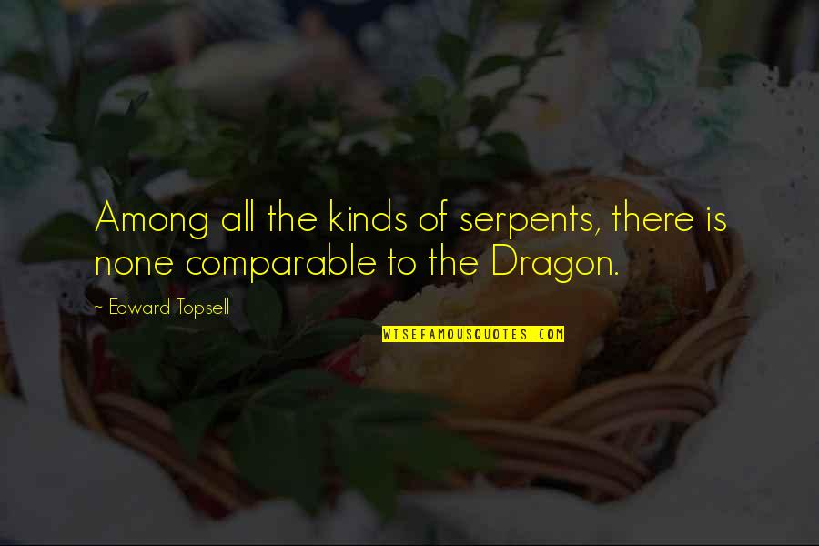 Comparable Quotes By Edward Topsell: Among all the kinds of serpents, there is