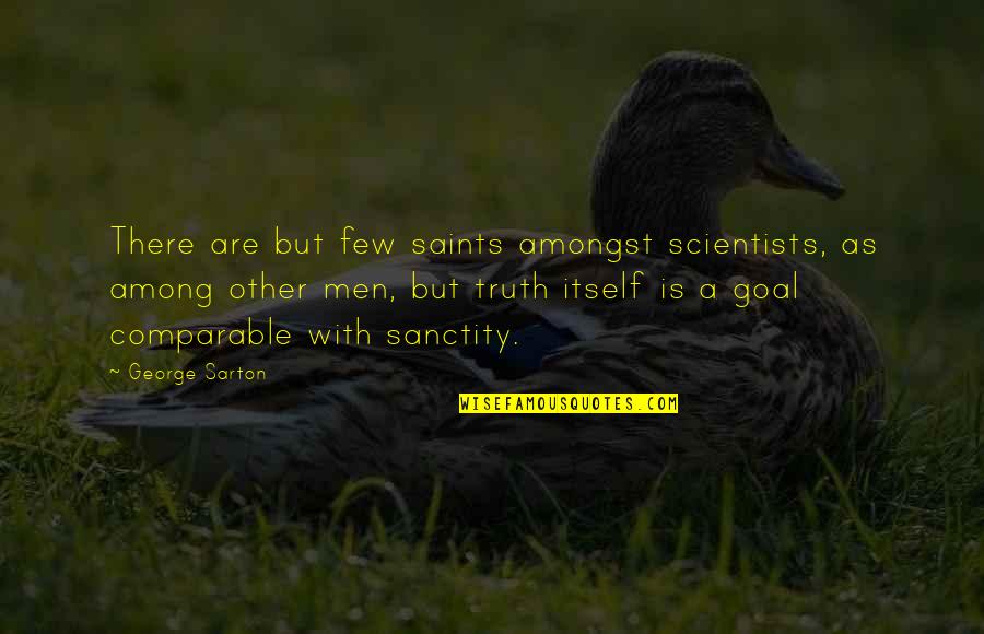 Comparable Quotes By George Sarton: There are but few saints amongst scientists, as