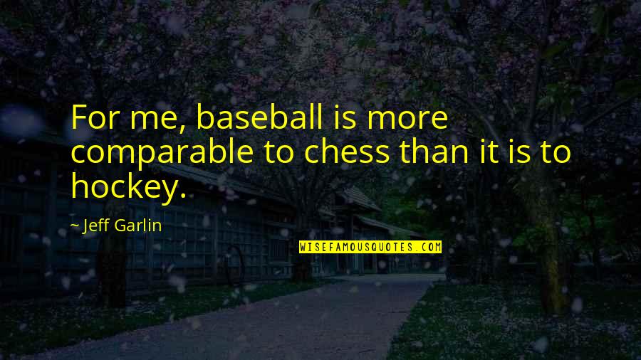 Comparable Quotes By Jeff Garlin: For me, baseball is more comparable to chess