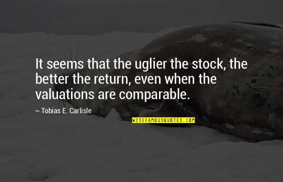 Comparable Quotes By Tobias E. Carlisle: It seems that the uglier the stock, the