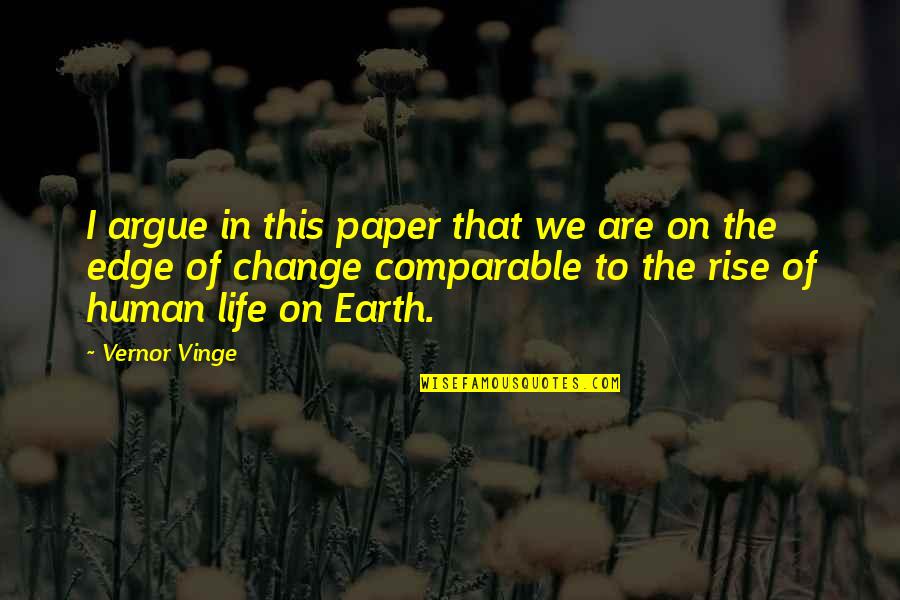 Comparable Quotes By Vernor Vinge: I argue in this paper that we are