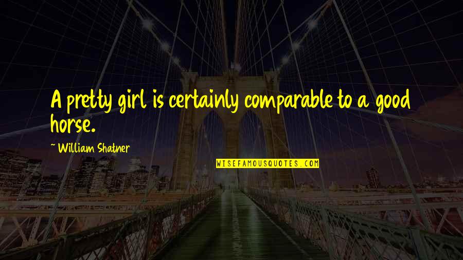 Comparable Quotes By William Shatner: A pretty girl is certainly comparable to a