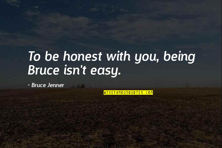 Comparacion Definicion Quotes By Bruce Jenner: To be honest with you, being Bruce isn't