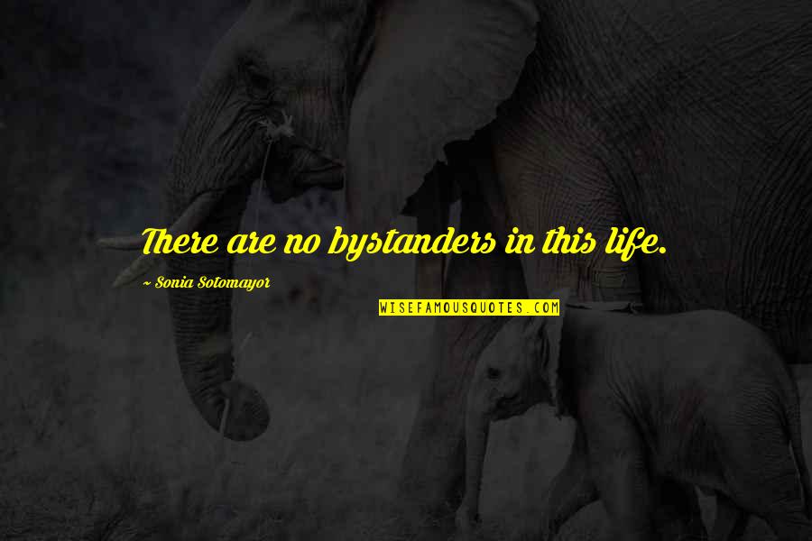 Comparaison Des Quotes By Sonia Sotomayor: There are no bystanders in this life. Comparaison Des Quotes By Sonia Sotomayor: There are no bystanders in this life.