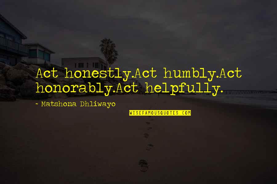 Comparando Macos Quotes By Matshona Dhliwayo: Act honestly.Act humbly.Act honorably.Act helpfully. Comparando Macos Quotes By Matshona Dhliwayo: Act honestly.Act humbly.Act honorably.Act helpfully.