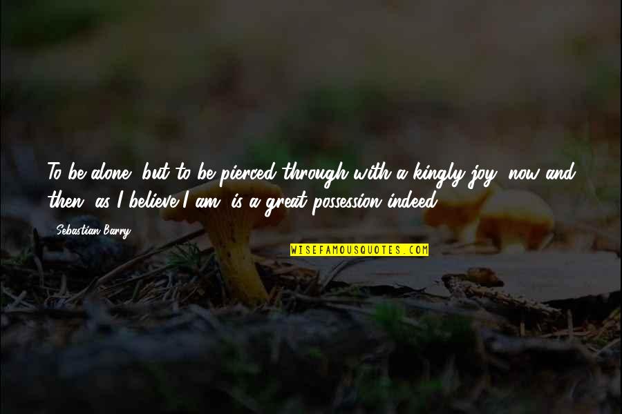Comparando Macos Quotes By Sebastian Barry: To be alone, but to be pierced through Comparando Macos Quotes By Sebastian Barry: To be alone, but to be pierced through
