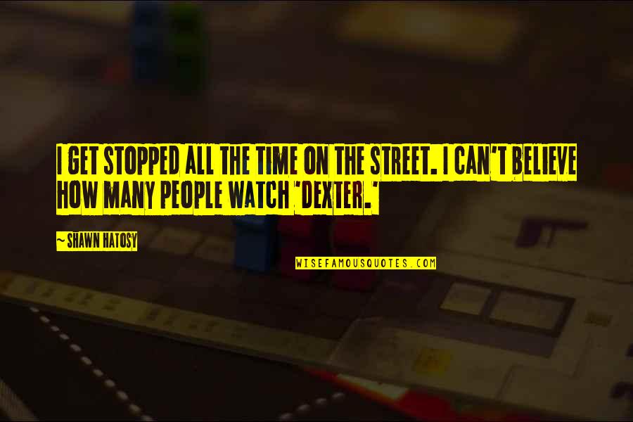 Comparando Macos Quotes By Shawn Hatosy: I get stopped all the time on the Comparando Macos Quotes By Shawn Hatosy: I get stopped all the time on the