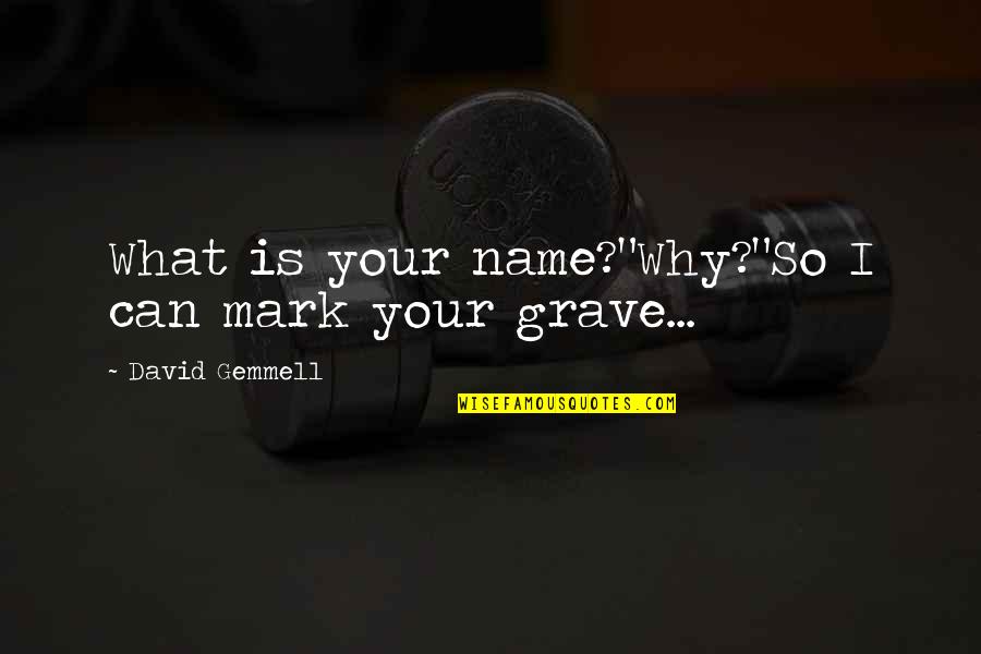 Comparar La Ciudadania Quotes By David Gemmell: What is your name?"Why?"So I can mark your Comparar La Ciudadania Quotes By David Gemmell: What is your name?"Why?"So I can mark your